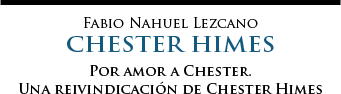 Fabio Nahuel Lezcano | Las penltimas cosas | Por amor a Chester. Una reivindicación de Chester Himes