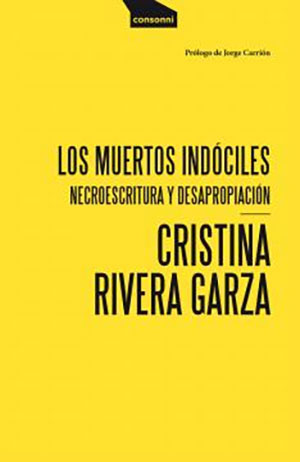 Cristina Rivera Garza | Los muertos indóciles. Necroescritura y desapropiación