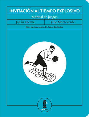 Julián Lacalle, Julio Monteverde | Invitación al tiempo explosivo. Manual de juegos