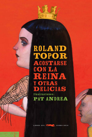 Roland Topor | Acostarse con la reina y otras delicias